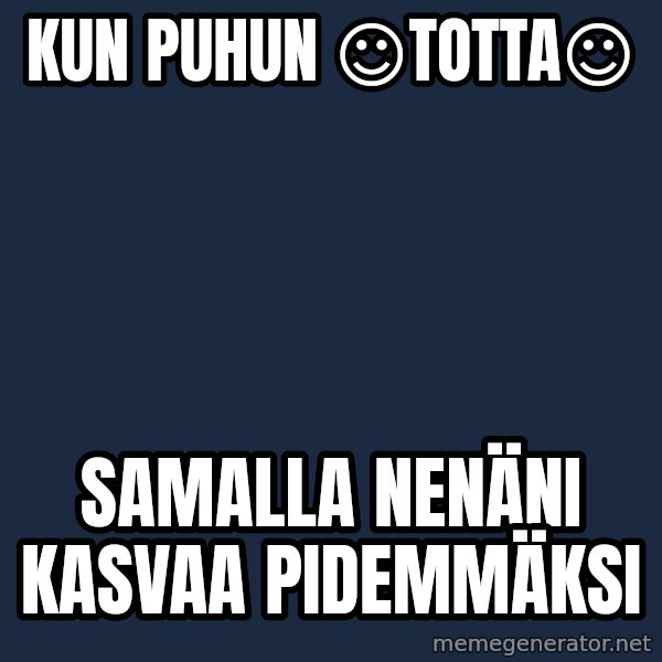 Katainen Perkele meme: Kun         puhun       ☺totta☺ / samalla      nenäni     kasvaa     pidemmäksi