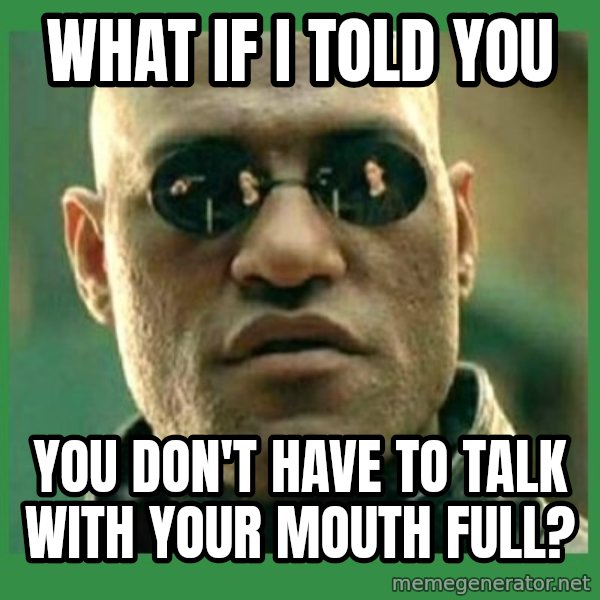Matrix Morpheus meme: what if i told you / you don't have to talk with your mouth full?