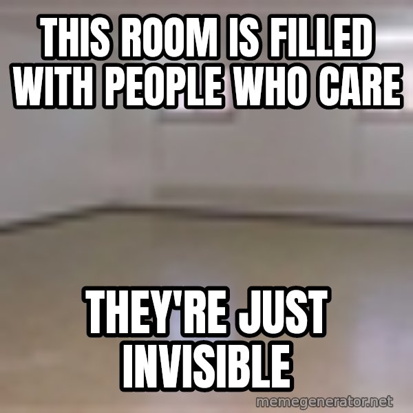 Empty Room2 meme: THIS ROOM IS FILLED WITH PEOPLE WHO CARE / THEY're just invisible