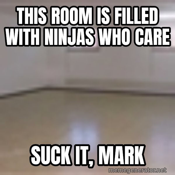 Empty Room2 meme: this room is filled with ninjas who care / suck it, mark