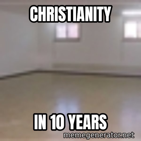 Empty Room2 meme: christianity / in 10 years