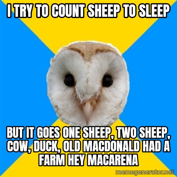 Bipolar Owl meme: I try TO COUNT SHEEP TO SLEEP / BUT IT GOES ONE SHEEP, TWO SHEEP, COW, DUCK, OLD MACDONALD HAD A FARM HEY MACARENA