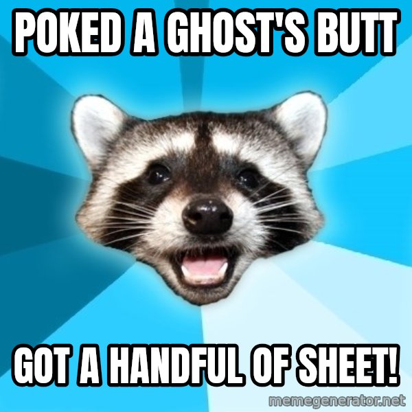 Lame Pun Coon meme: Poked a ghost's butt / got a handful of sheet!