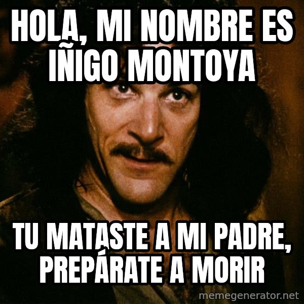 Inigo Montoya meme: hola, mi nombre es iñigo montoya / tu mataste a mi padre, PREPÁRATE a morir