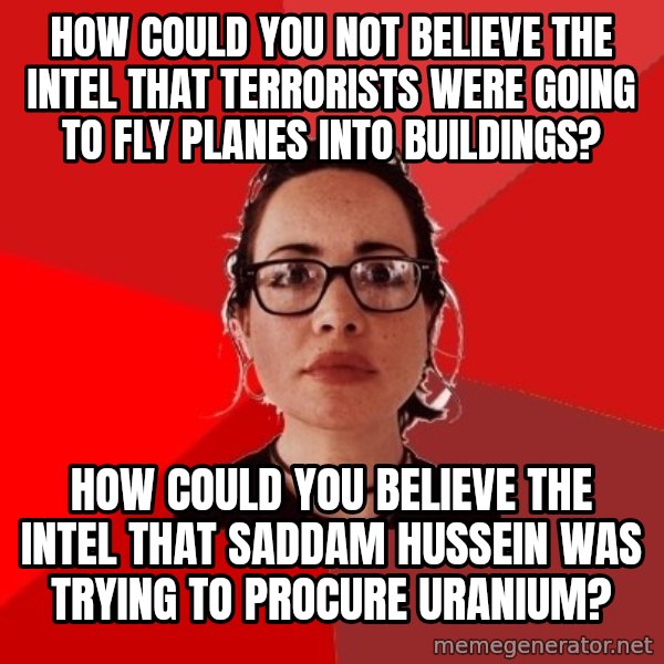 Liberal Douche Garofalo meme: How could you not believe the intel that terrorists were going to fly planes into buildings? / How could you believe the intel that saddam hussein was trying to procure uranium?