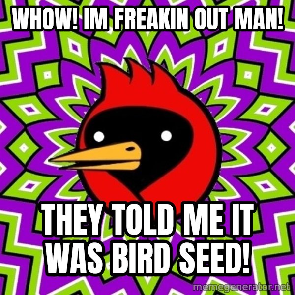 Omsk Crow meme: Whow! im freakin out Man! / they told me it was bird seed!