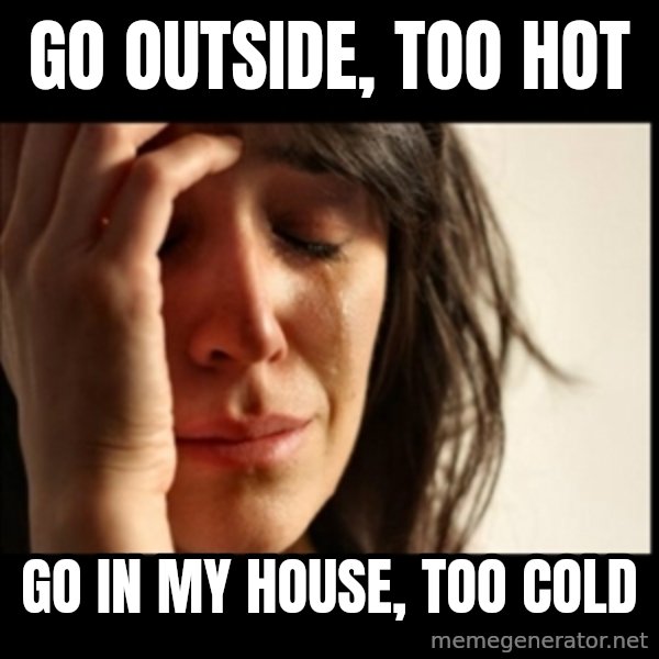 First World Problems meme: go outside, too hot / go in my house, too cold