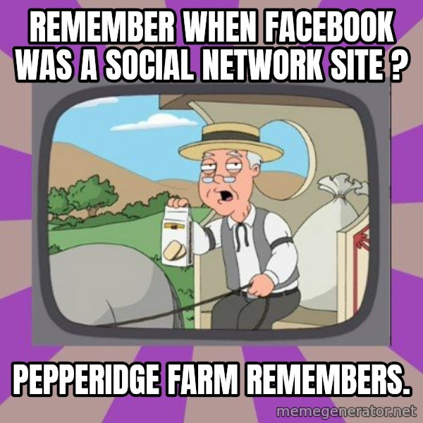 Pepperidge Farm Remembers FG meme: Remember when facebook was a social network site ? / pepperidge farm remembers.