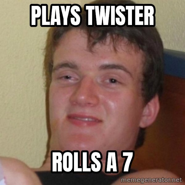 Stoner Stanley meme: plays twister / rolls a 7