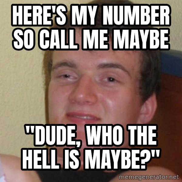 Stoner Stanley meme: here's my number so call me maybe / "Dude, who the hell is maybe?"