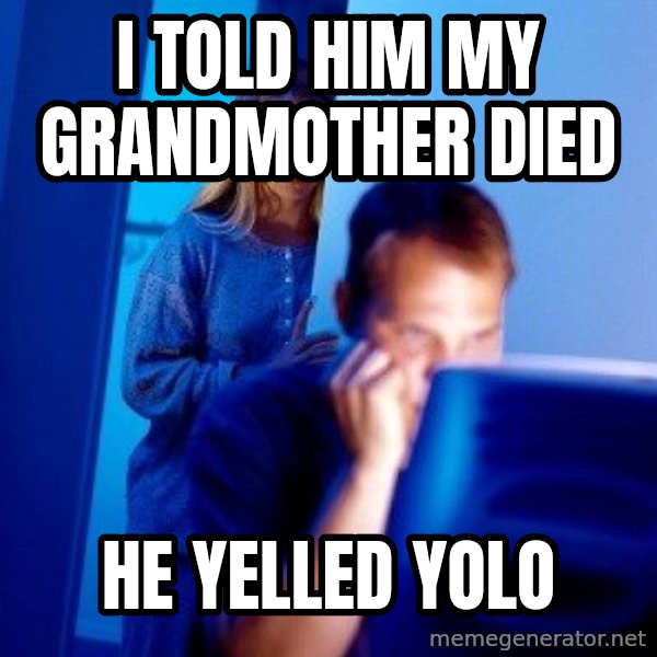 Internet Husband meme: I TOLD HIM MY GRANDMOTHER DIED / HE YELLED YOLO