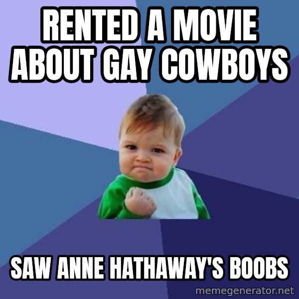 Success Kid meme: rented a Movie about gay cowboys / saw anne hathaway's boobs