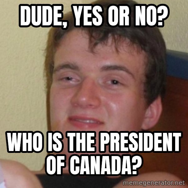 Stoner Stanley meme: Dude, yes or no? / who is the president of canada?