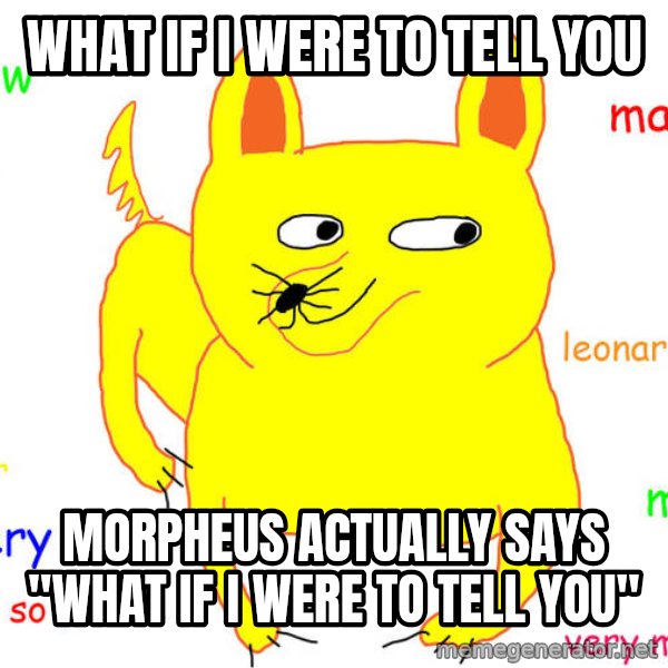 What If I Told You meme: What if I were to tell you / Morpheus actually says "What if I were to tell you"