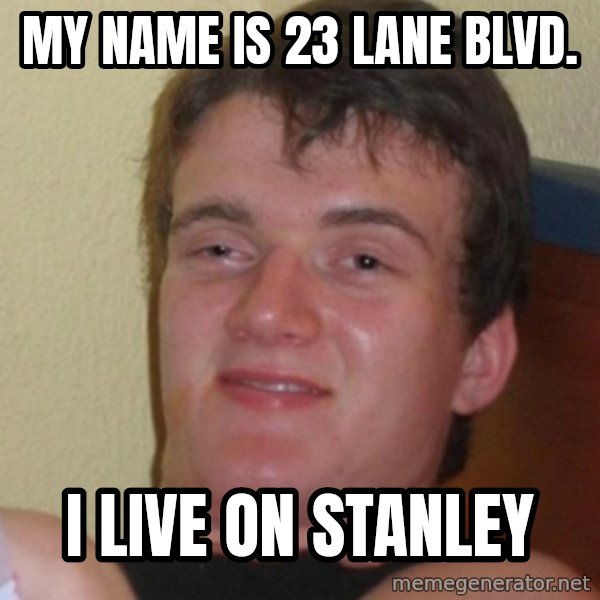 Stoner Stanley meme: my name is 23 lane blvd. / i live on stanley