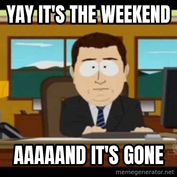 south park aand it's gone meme: Yay it's the weekend / aaaaand it's gone