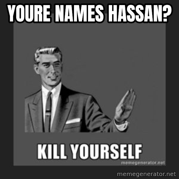 kill yourself guy meme: youre names hassan?