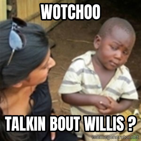 Skeptical african kid  meme: Wotchoo / talkin bout willis ?