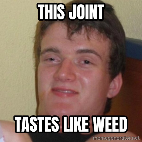 Stoner Stanley meme: this joint / tastes like weed