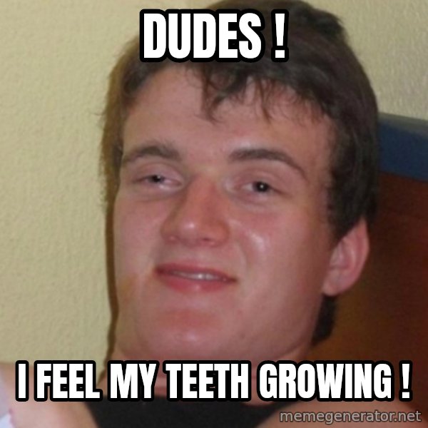 Stoner Stanley meme: dudes ! / i feel my teeth growing !