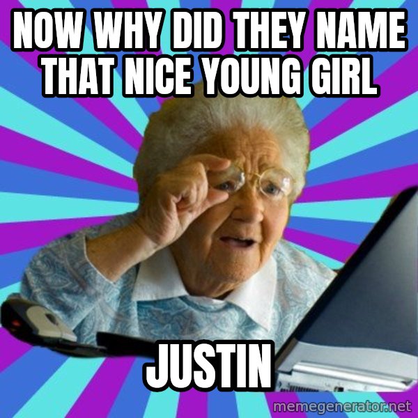 old lady meme: NOW WHY DID THEY NAME THAT NICE YOUNG GIRL / JUSTIN