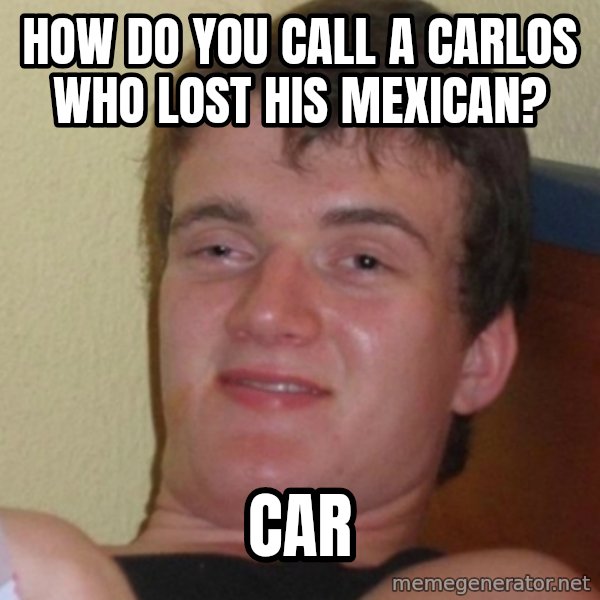 Stoner Stanley meme: HOw do you call a carlos who lost his mexican? / car