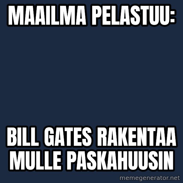 Katainen Perkele meme: Maailma     pelastuu: / Bill    Gates      rakentaa  mulle     paskahuusin