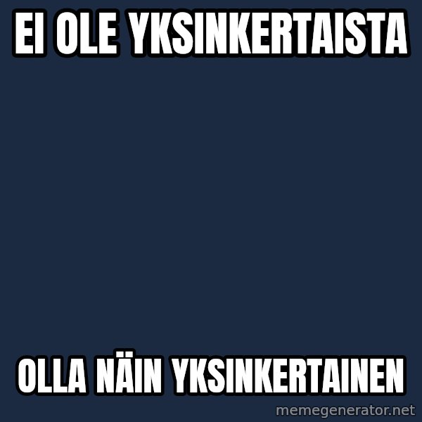 Katainen Perkele meme: Ei  ole  yksinkertaista / olla    näin   yksinkertainen