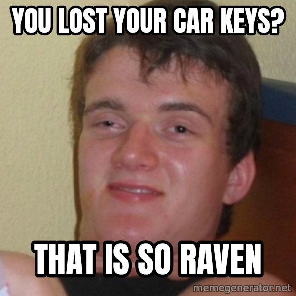 Stoner Stanley meme: You lost your car keys? / That is SO raven