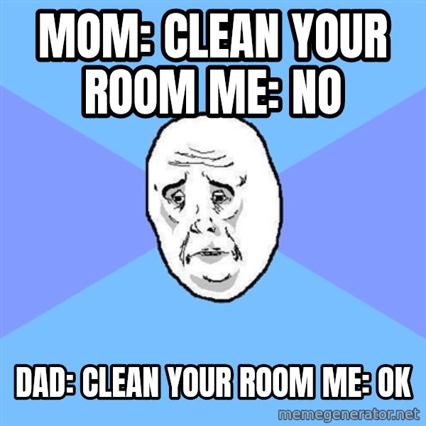 Okay Guy meme: mom: clean your room me: no / dad: clean your room me: ok