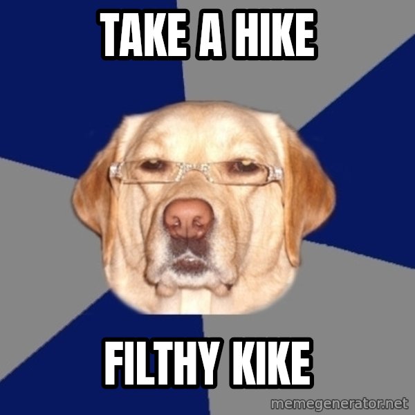 Racist Dawg meme: take a hike / filthy kike