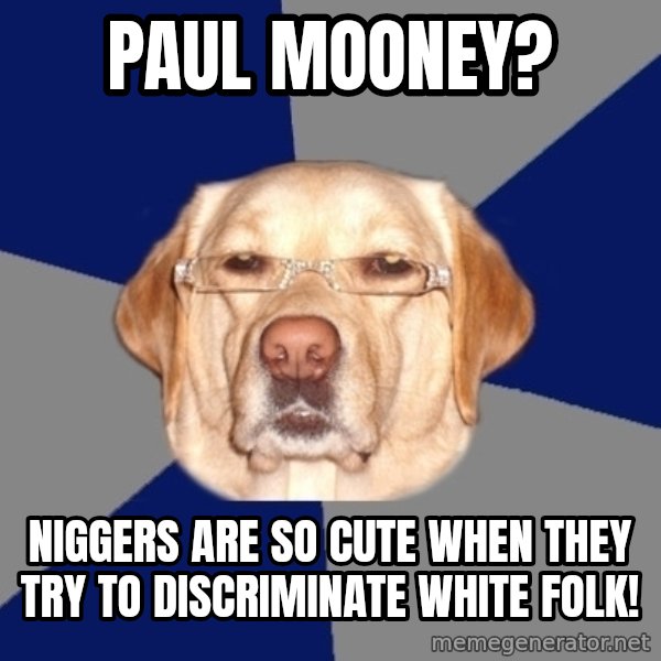 Racist Dawg meme: paul mooney? / niggers are so cute when they try to discriminate white folk!