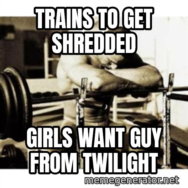 Sad Bodybuilder meme: trains to get shredded / girls want guy from twilight