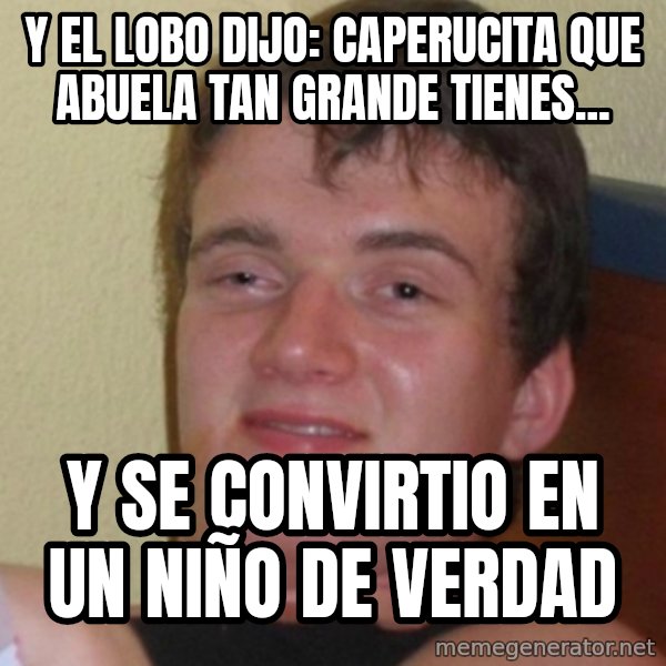 Stoner Stanley meme: y el lobo dijo: caperucita que abuela tan grande tienes... / y se convirtio en un niño de verdad