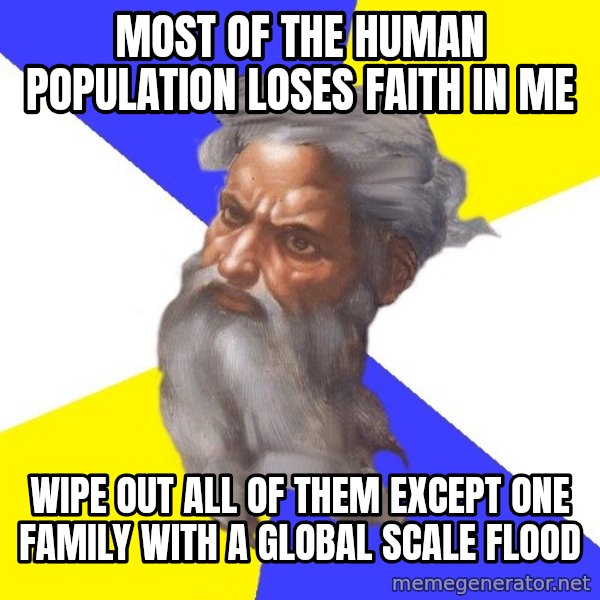 God meme: most of the human population loses faith in me / wipe out all of them except one family with  a global scale flood