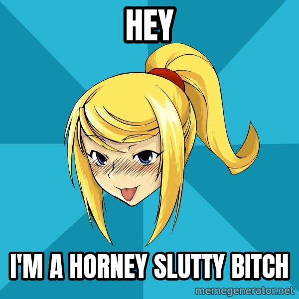 Horney Samus meme: HEY / I'M A HORNEY SLUTTY BITCH