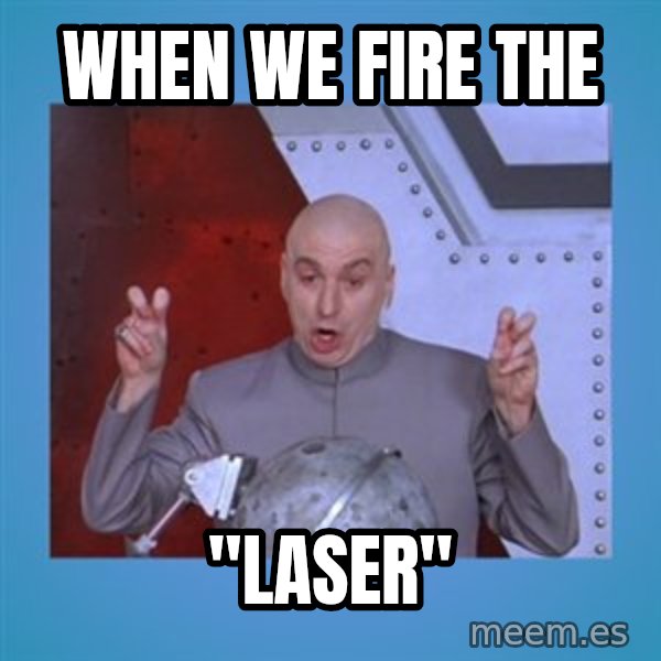 dr. evil laser meme: When we fire the / "laser"