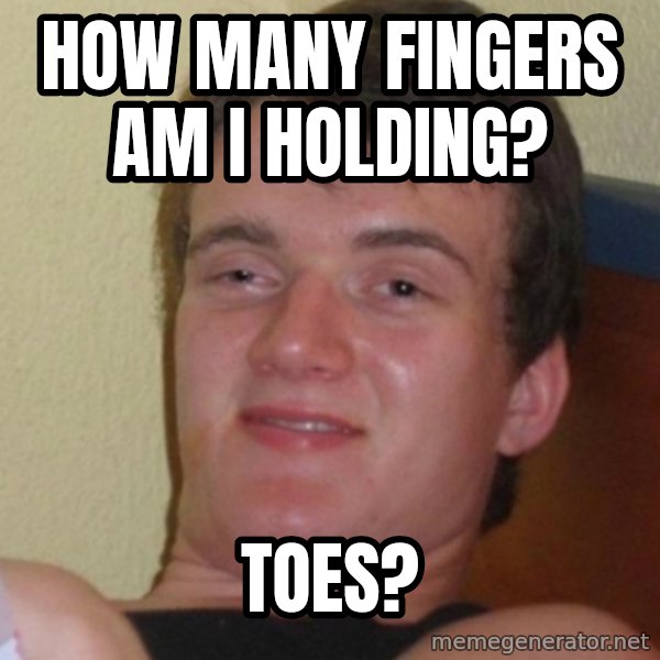 Stoner Stanley meme: How many fingers am i holding? / toes?
