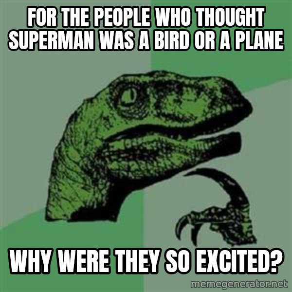 Philosoraptor meme: For the people who thought superman was a bird or a plane / why were they so excited?