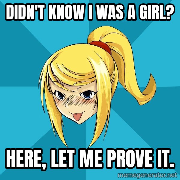 Horney Samus meme: didn't know i was a girl? / Here, let me prove it.