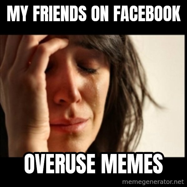 First World Problems meme: my friends on FACEBOOK / overuse memes