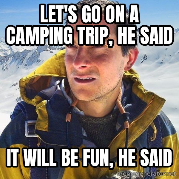 Bear Grylls Loneliness meme: LET'S GO ON A CAMPING TRIP, HE SAID / IT WILL BE FUN, HE SAID