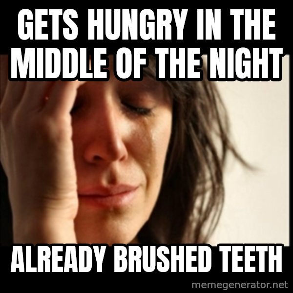 First World Problems meme: gets Hungry in the middle of the night / already brushed teeth