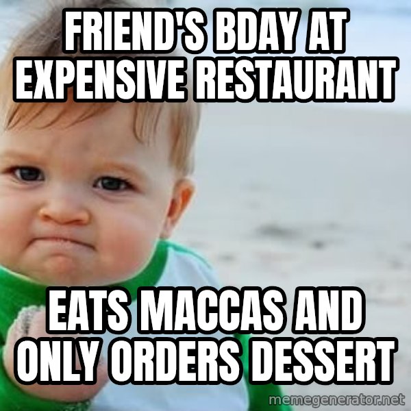 fist pump baby meme: friend's bday at expensive restaurant / eats maccas and only orders dessert