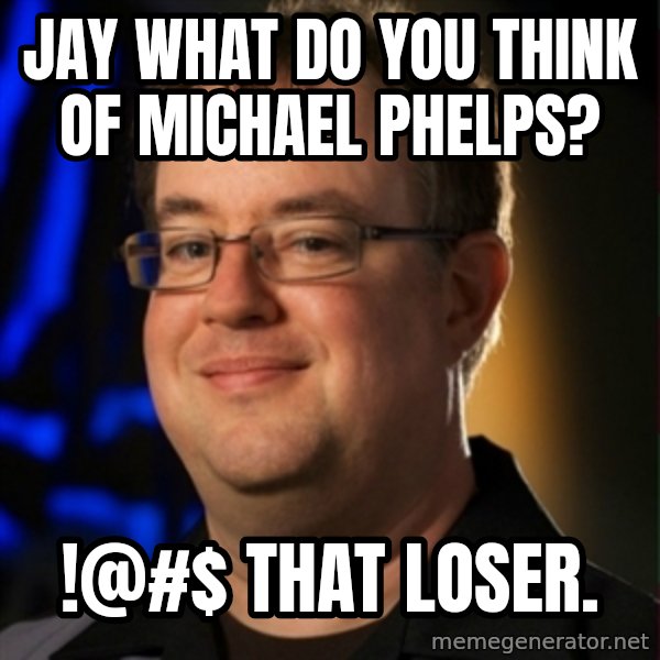 Jay Wilson Diablo 3 meme: JAY WHAT DO YOU THINK OF MICHAEL PHELPS? / !@#$ that loser.