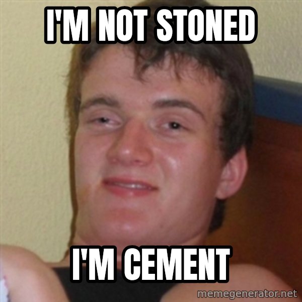 Really highguy meme: I'm not stoned / I'm cement
