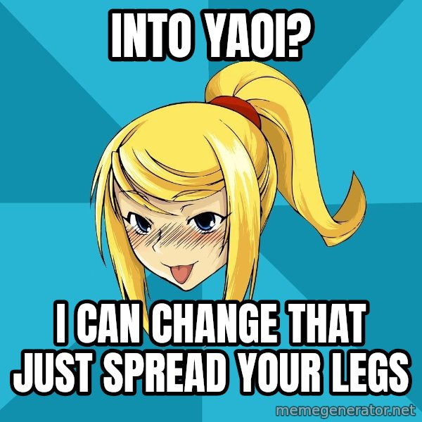 Horney Samus meme: Into yaoi? / I can change that just spread your legs