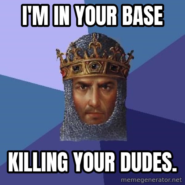 Age Of Empires meme: I'm in your base / killing your dudes.