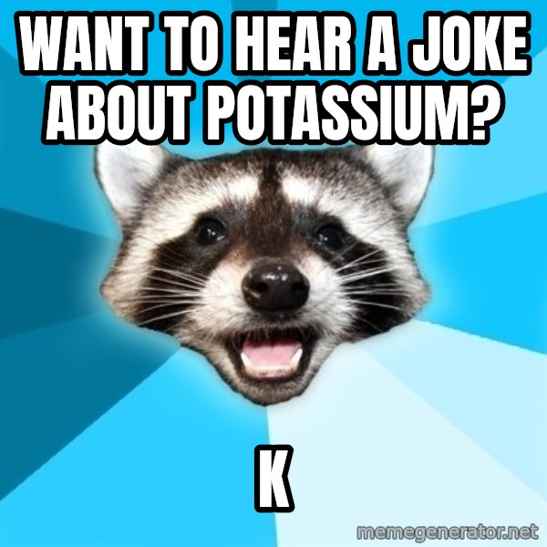 Lame Pun Coon meme: want to hear a joke about potassium? / k