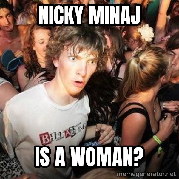Sudden Realization Ralph meme: Nicky MinAj / Is a woman?
